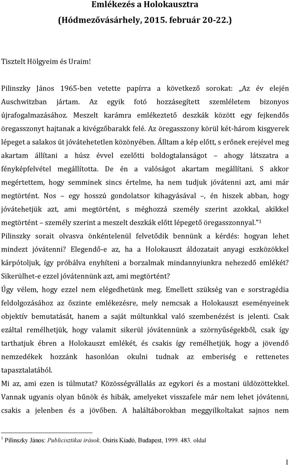 Az öregasszony körül két-három kisgyerek lépeget a salakos út jóvátehetetlen közönyében.