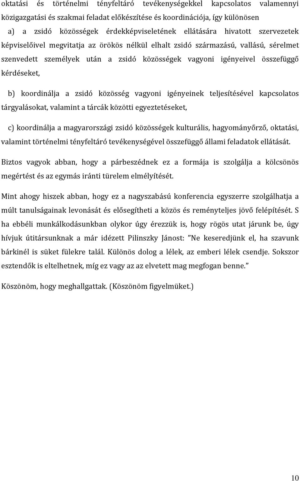 kérdéseket, b) koordinálja a zsidó közösség vagyoni igényeinek teljesítésével kapcsolatos tárgyalásokat, valamint a tárcák közötti egyeztetéseket, c) koordinálja a magyarországi zsidó közösségek