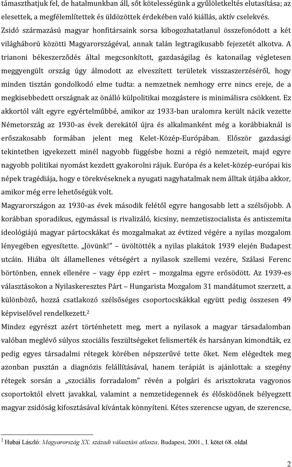 A trianoni békeszerződés által megcsonkított, gazdaságilag és katonailag végletesen meggyengült ország úgy álmodott az elveszített területek visszaszerzéséről, hogy minden tisztán gondolkodó elme