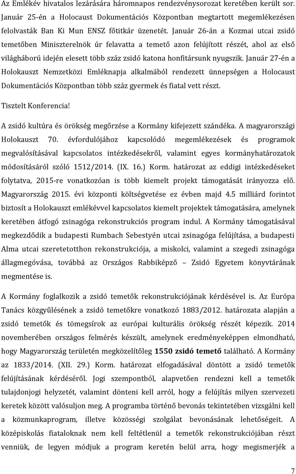 Január 26-án a Kozmai utcai zsidó temetőben Miniszterelnök úr felavatta a temető azon felújított részét, ahol az első világháború idején elesett több száz zsidó katona honfitársunk nyugszik.