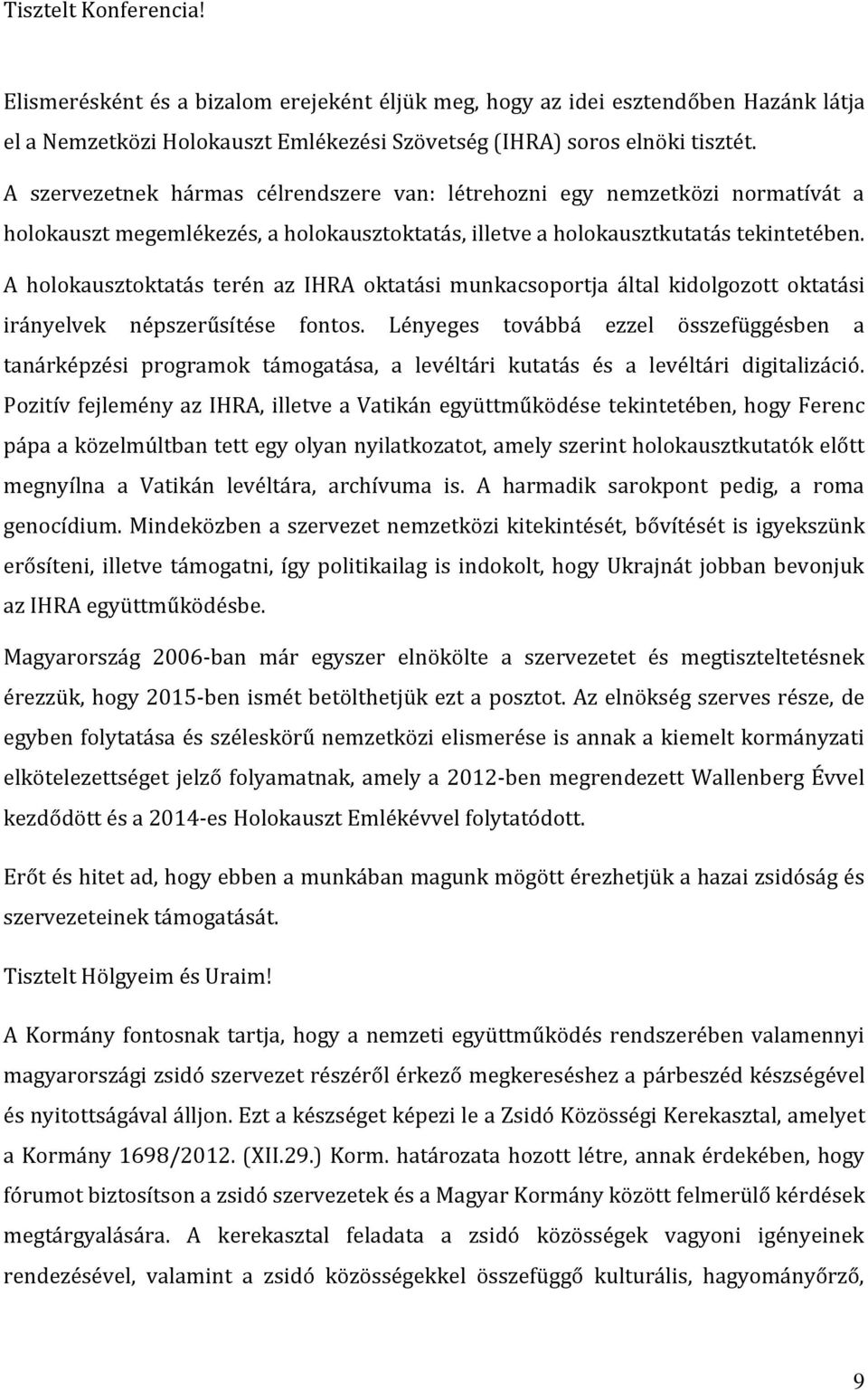 A holokausztoktatás terén az IHRA oktatási munkacsoportja által kidolgozott oktatási irányelvek népszerűsítése fontos.