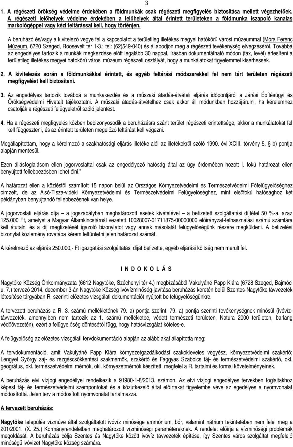 A beruházó és/vagy a kivitelez vegye fel a kapcsolatot a területileg illetékes megyei hatókör városi múzeummal (Móra Ferenc Múzeum, 6720 Szeged, Roosevelt tér 1-3.