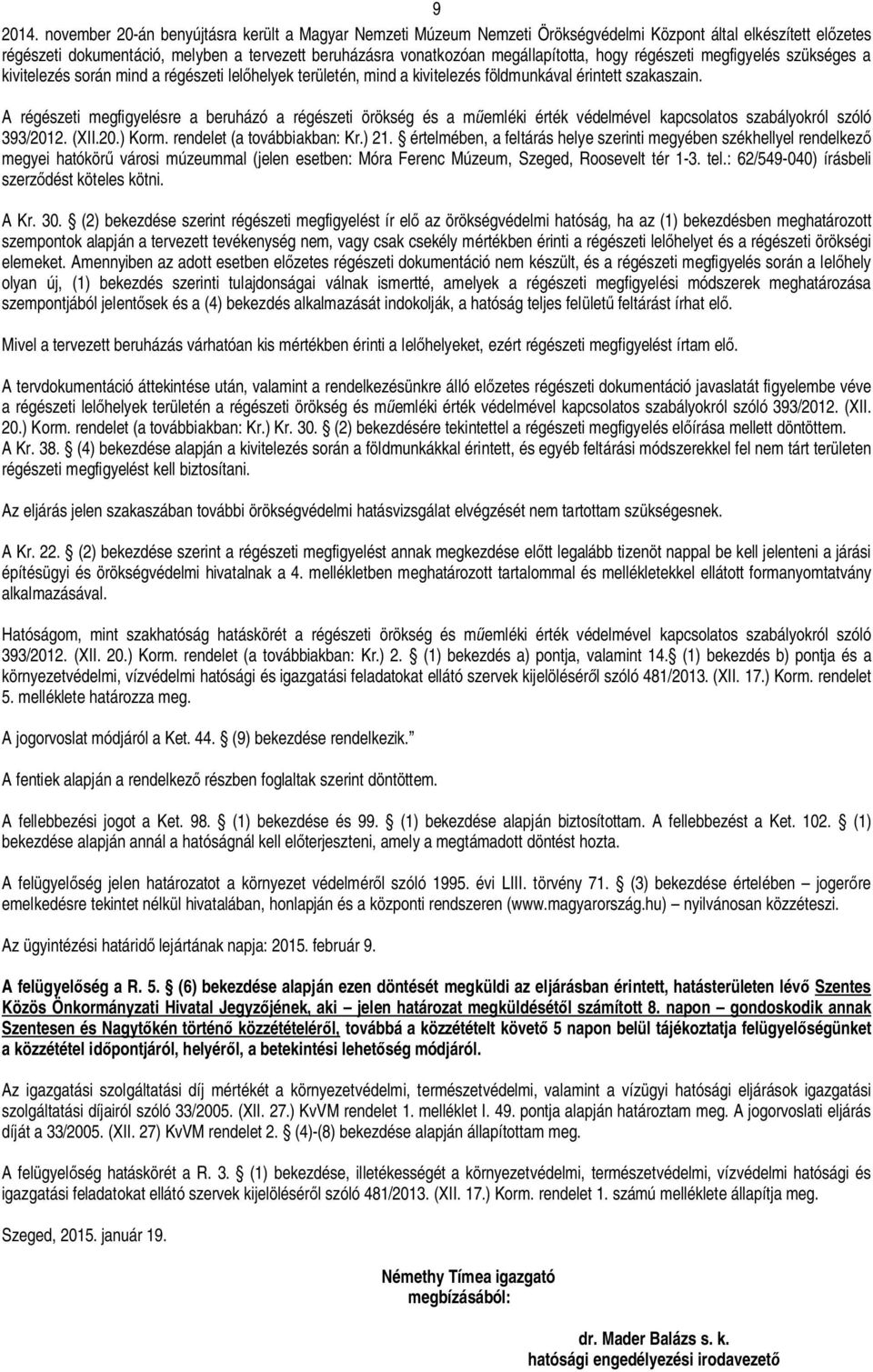 hogy régészeti megfigyelés szükséges a kivitelezés során mind a régészeti lel helyek területén, mind a kivitelezés földmunkával érintett szakaszain.