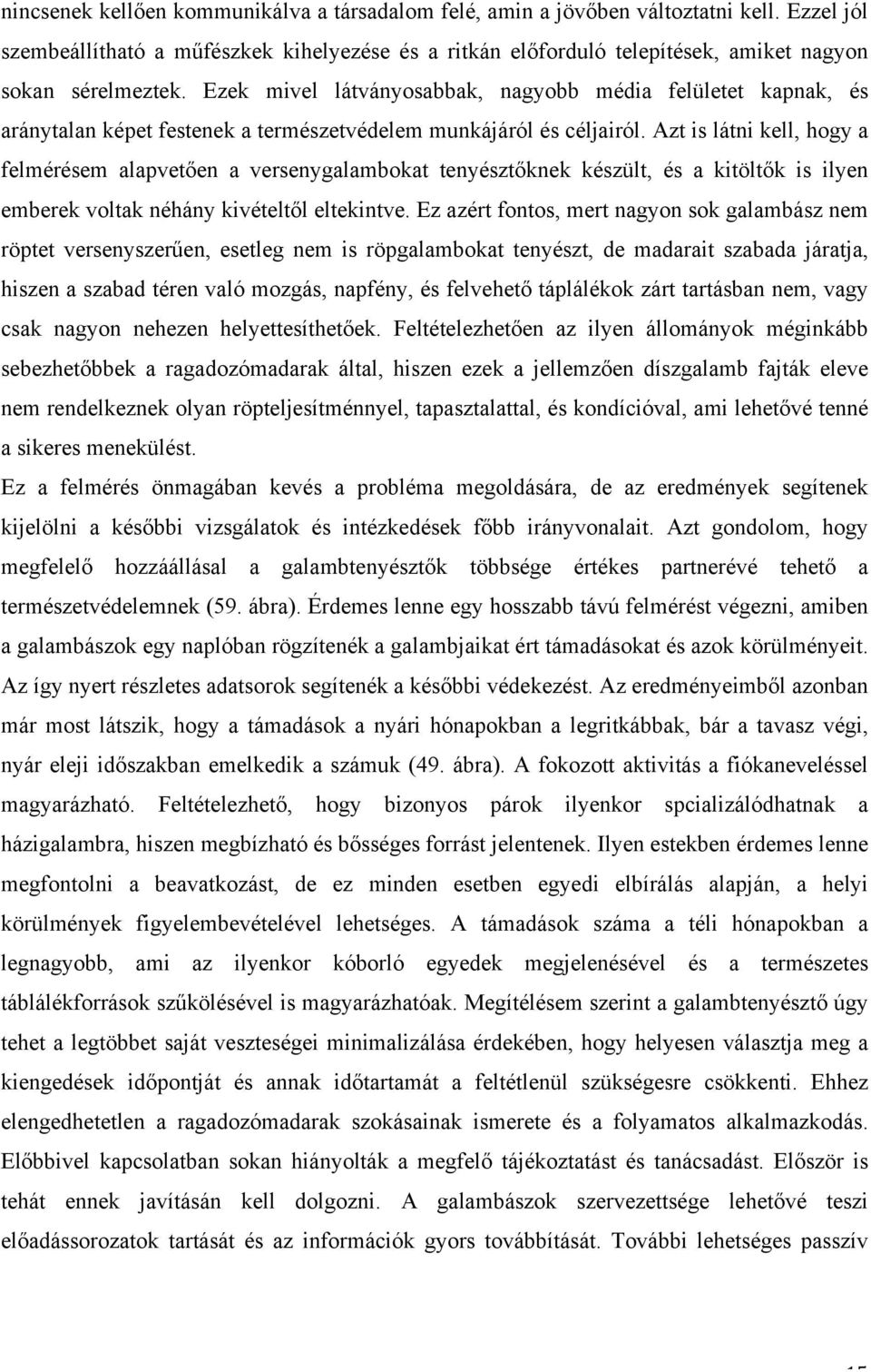 Ezek mivel látványosabbak, nagyobb média felületet kapnak, és aránytalan képet festenek a természetvédelem munkájáról és céljairól.