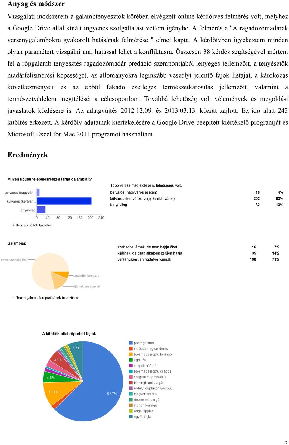 Összesen 38 kérdés segítségével mértem fel a röpgalamb tenyésztés ragadozómadár predáció szempontjából lényeges jellemzőit, a tenyésztők madárfelismerési képességét, az állományokra leginkább