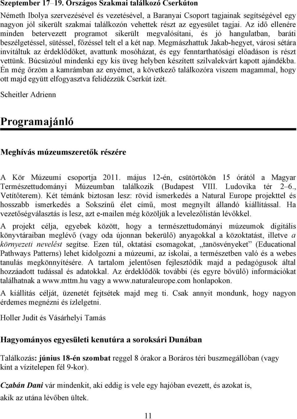 tagjai. Az idő ellenére minden betervezett programot sikerült megvalósítani, és jó hangulatban, baráti beszélgetéssel, sütéssel, főzéssel telt el a két nap.