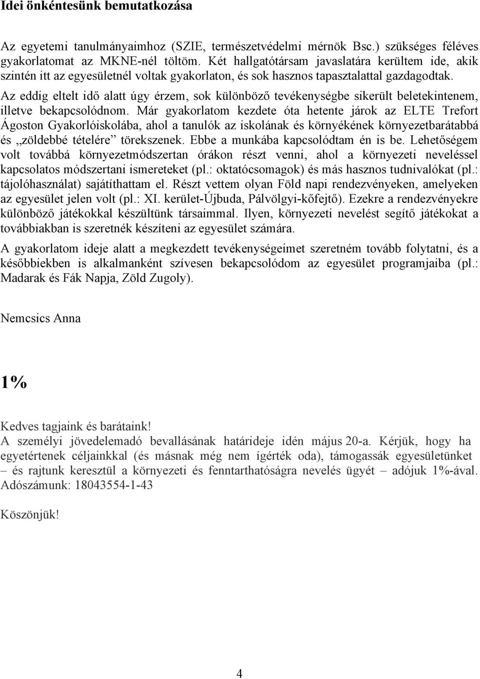 Az eddig eltelt idő alatt úgy érzem, sok különböző tevékenységbe sikerült beletekintenem, illetve bekapcsolódnom.