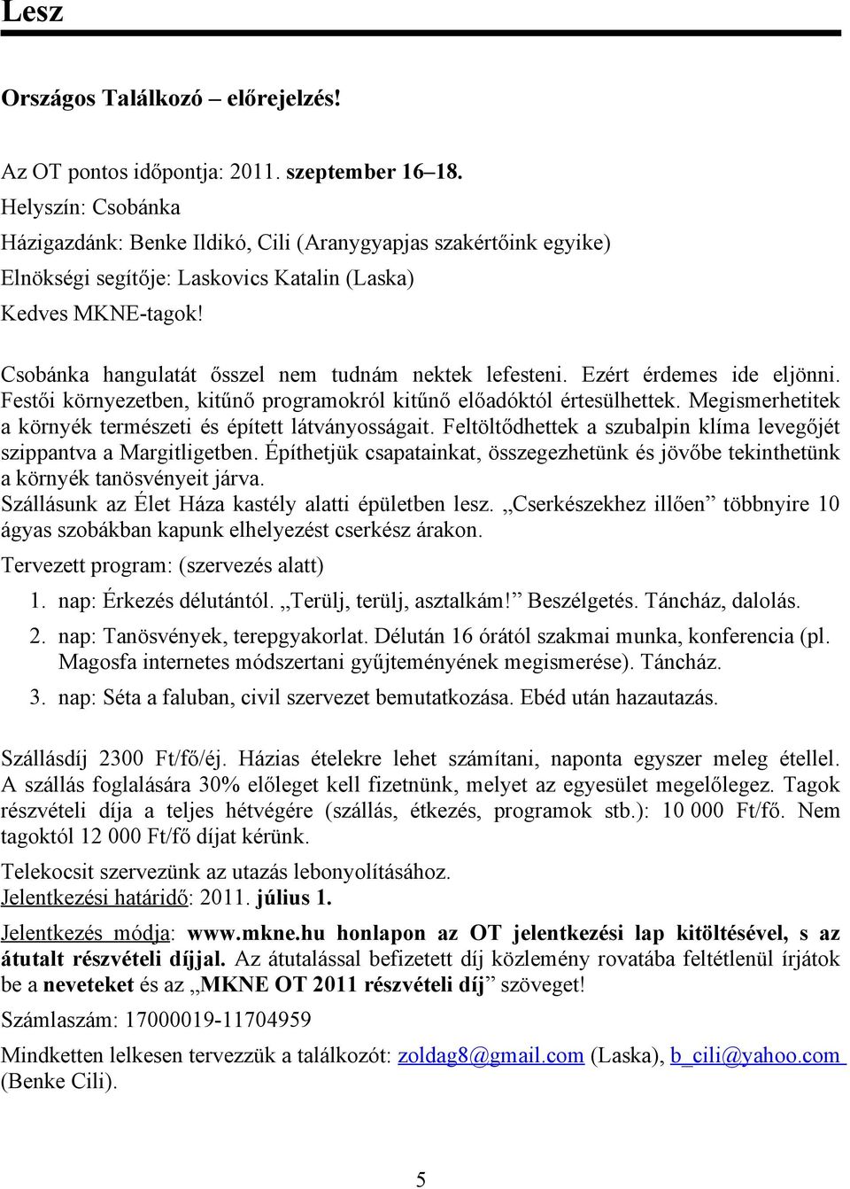 Csobánka hangulatát ősszel nem tudnám nektek lefesteni. Ezért érdemes ide eljönni. Festői környezetben, kitűnő programokról kitűnő előadóktól értesülhettek.