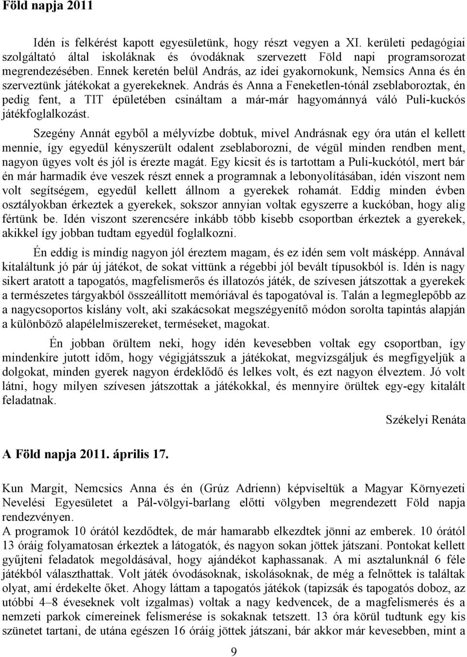 András és Anna a Feneketlen-tónál zseblaboroztak, én pedig fent, a TIT épületében csináltam a már-már hagyománnyá váló Puli-kuckós játékfoglalkozást.