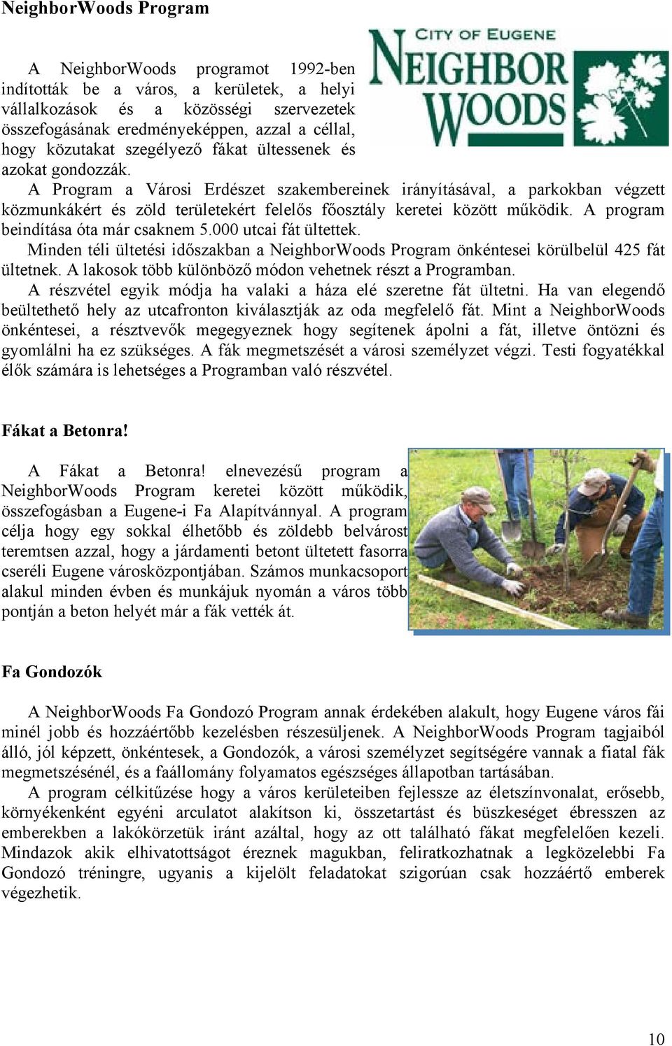 A Program a Városi Erdészet szakembereinek irányításával, a parkokban végzett közmunkákért és zöld területekért felelős főosztály keretei között működik. A program beindítása óta már csaknem 5.