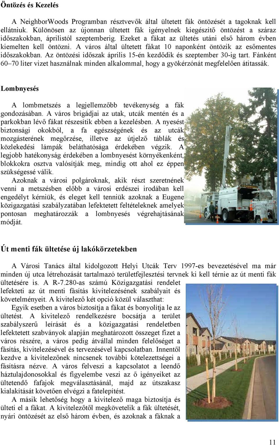A város által ültetett fákat 10 naponként öntözik az esőmentes időszakokban. Az öntözési időszak április 15-én kezdődik és szeptember 30-ig tart.