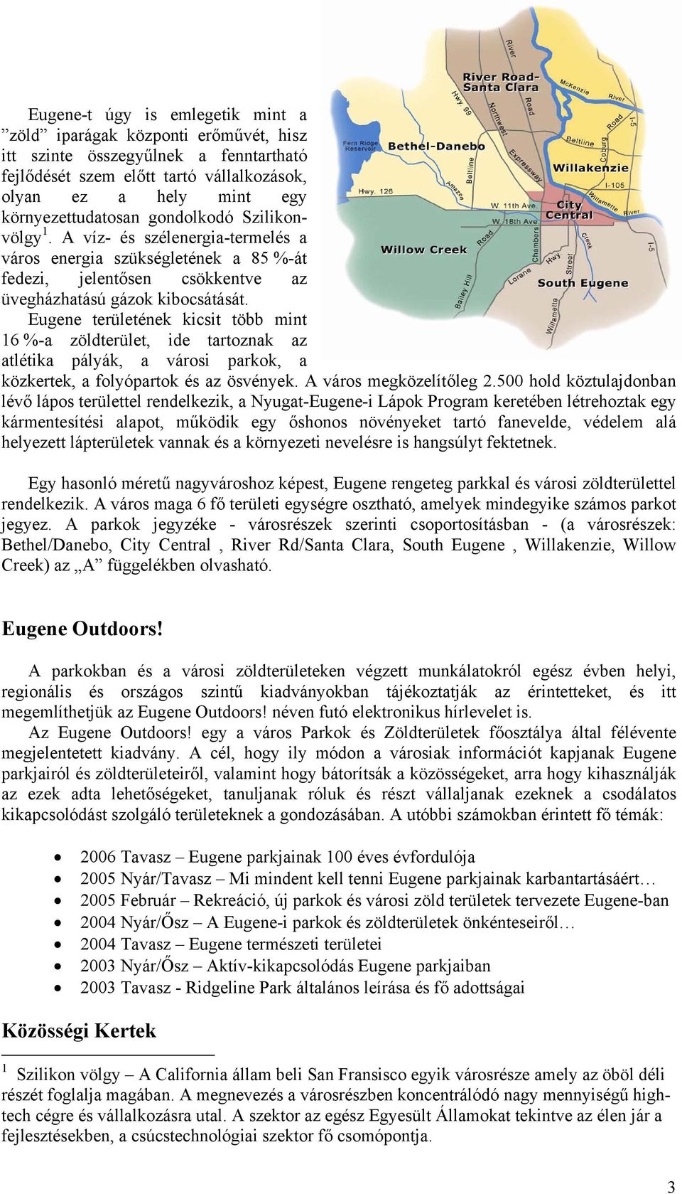 Eugene területének kicsit több mint 16 %-a zöldterület, ide tartoznak az atlétika pályák, a városi parkok, a közkertek, a folyópartok és az ösvények. A város megközelítőleg 2.