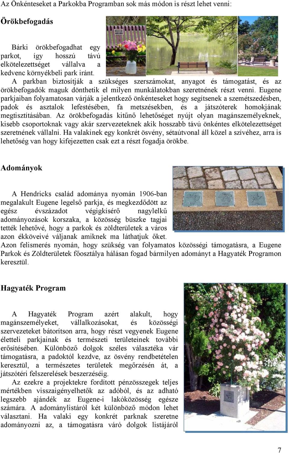 Eugene parkjaiban folyamatosan várják a jelentkező önkénteseket hogy segítsenek a szemétszedésben, padok és asztalok lefestésében, fa metszésekben, és a játszóterek homokjának megtisztításában.