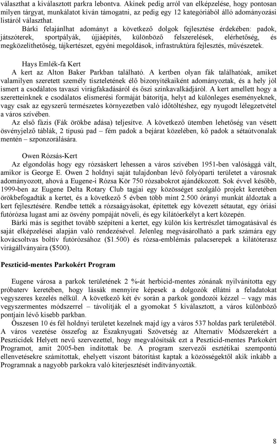 Bárki felajánlhat adományt a következő dolgok fejlesztése érdekében: padok, játszóterek, sportpályák, újjáépítés, különböző felszerelések, elérhetőség, és megközelíthetőség, tájkertészet, egyéni