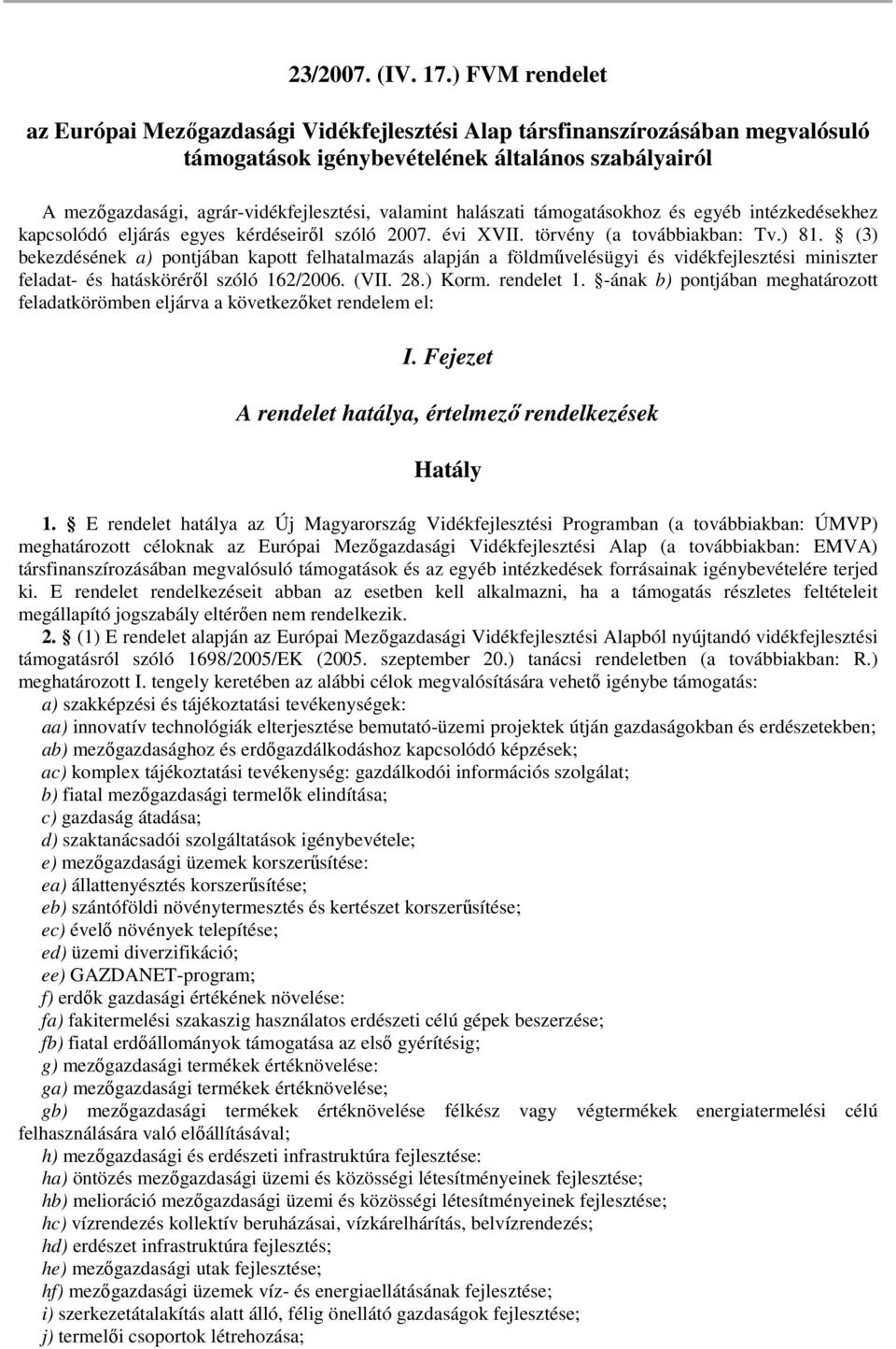 halászati támogatásokhoz és egyéb intézkedésekhez kapcsolódó eljárás egyes kérdéseiről szóló 2007. évi XVII. törvény (a továbbiakban: Tv.) 81.