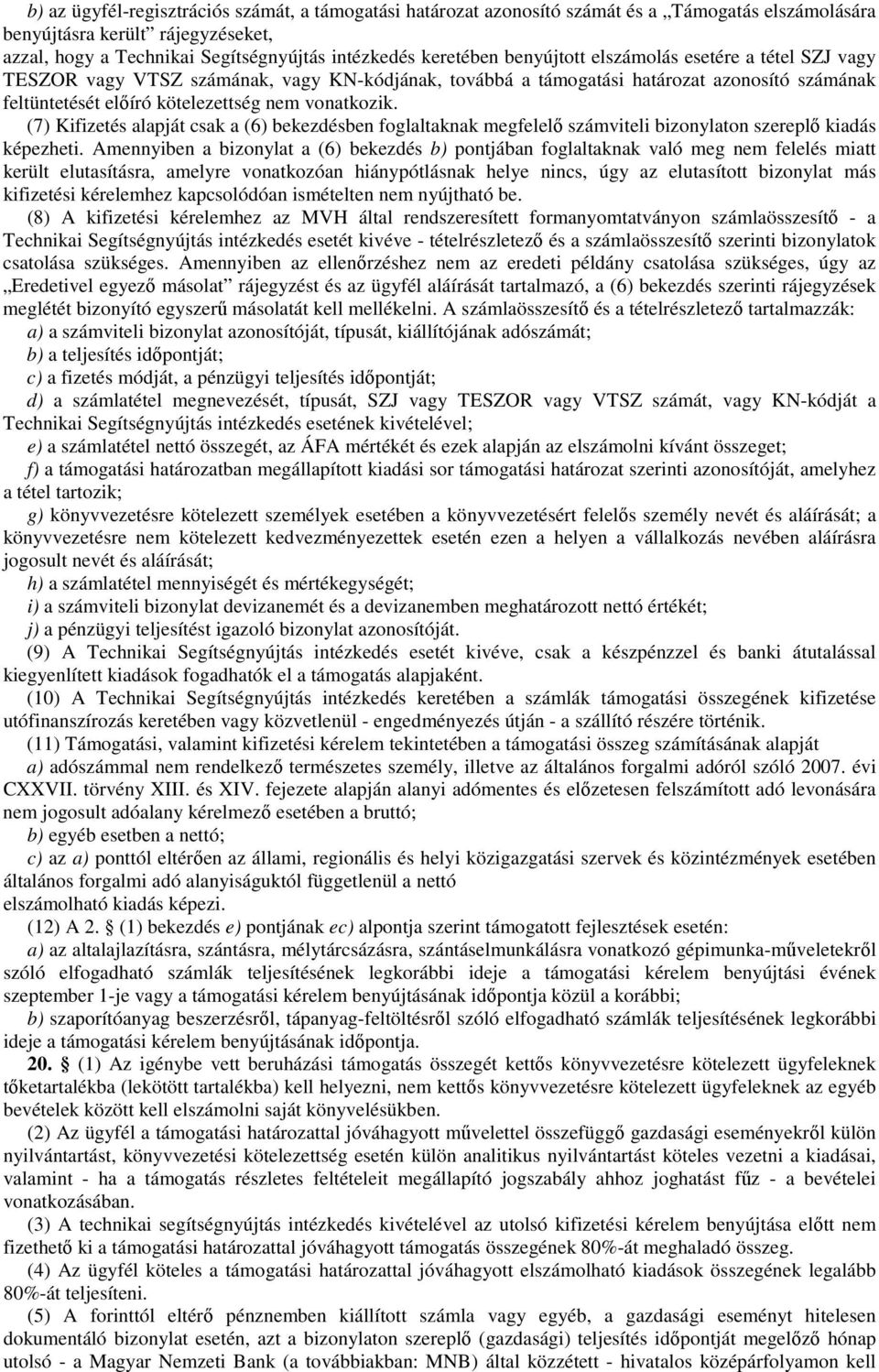 (7) Kifizetés alapját csak a (6) bekezdésben foglaltaknak megfelelő számviteli bizonylaton szereplő kiadás képezheti.