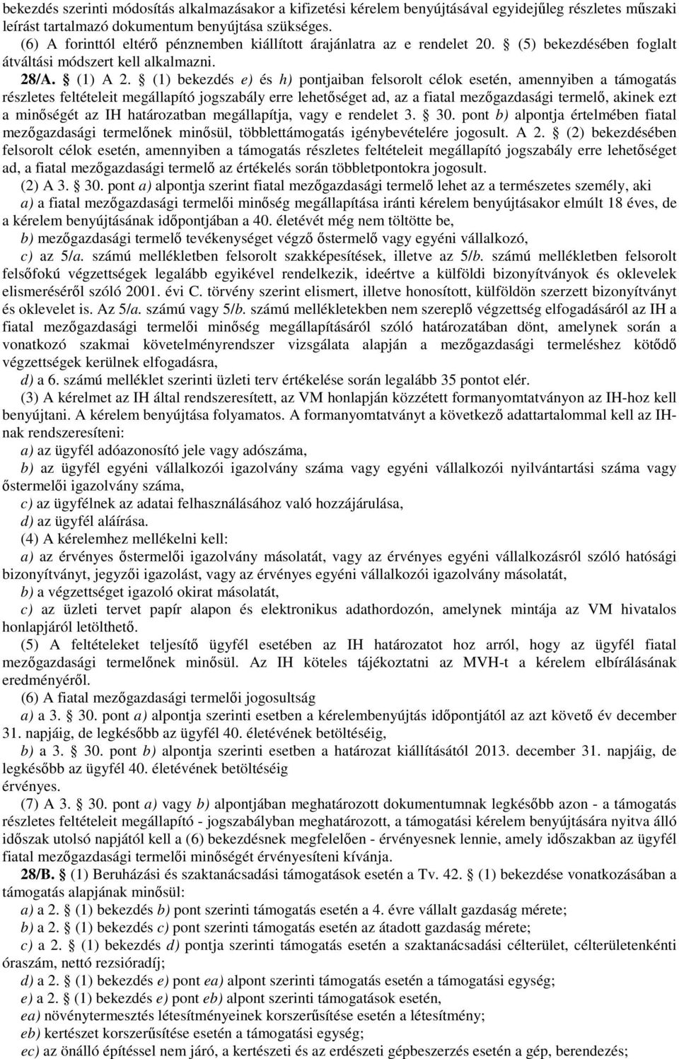 (1) bekezdés e) és h) pontjaiban felsorolt célok esetén, amennyiben a támogatás részletes feltételeit megállapító jogszabály erre lehetőséget ad, az a fiatal mezőgazdasági termelő, akinek ezt a