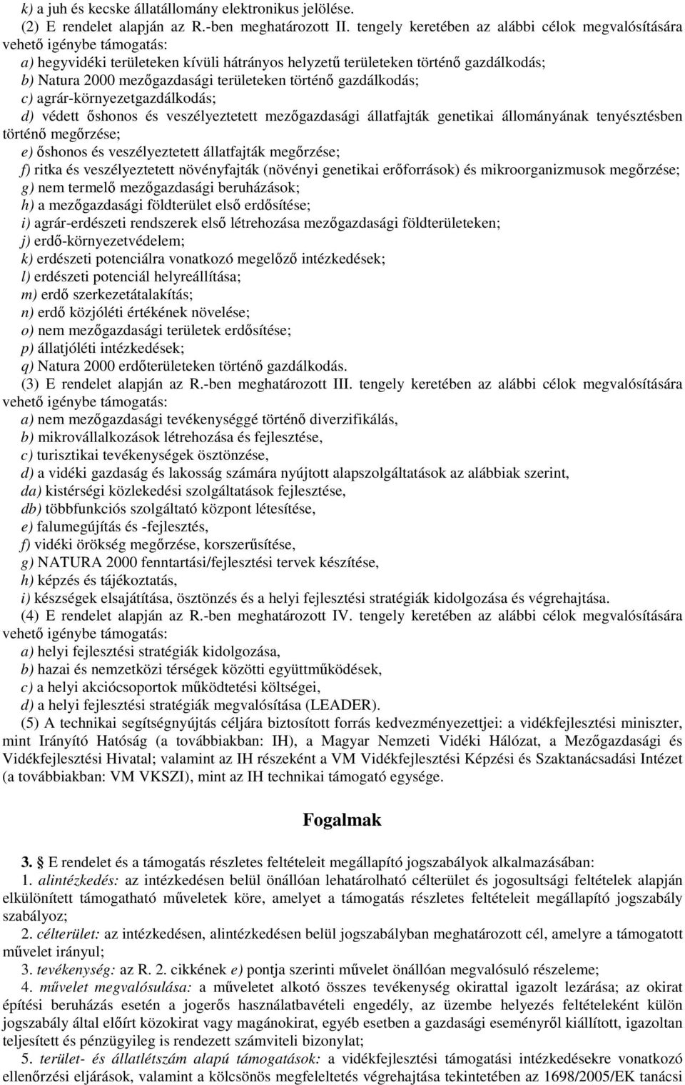 területeken történő gazdálkodás; c) agrár-környezetgazdálkodás; d) védett őshonos és veszélyeztetett mezőgazdasági állatfajták genetikai állományának tenyésztésben történő megőrzése; e) őshonos és