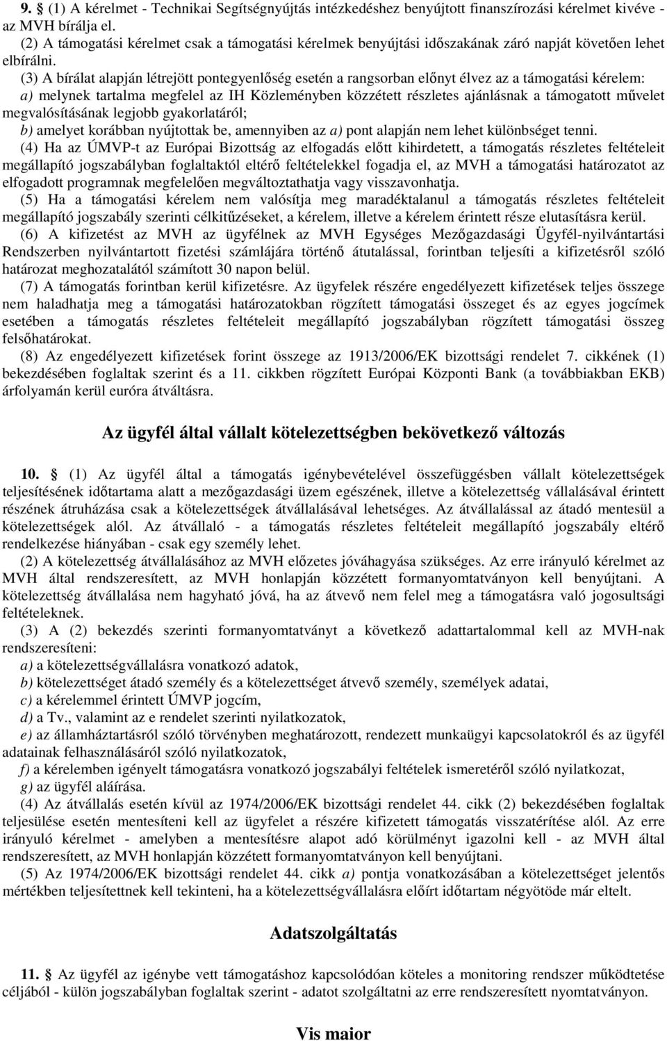 (3) A bírálat alapján létrejött pontegyenlőség esetén a rangsorban előnyt élvez az a támogatási kérelem: a) melynek tartalma megfelel az IH Közleményben közzétett részletes ajánlásnak a támogatott