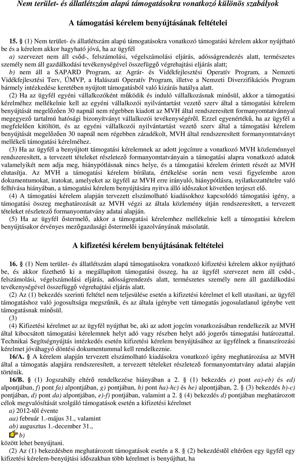 végelszámolási eljárás, adósságrendezés alatt, természetes személy nem áll gazdálkodási tevékenységével összefüggő végrehajtási eljárás alatt; b) nem áll a SAPARD Program, az Agrár- és