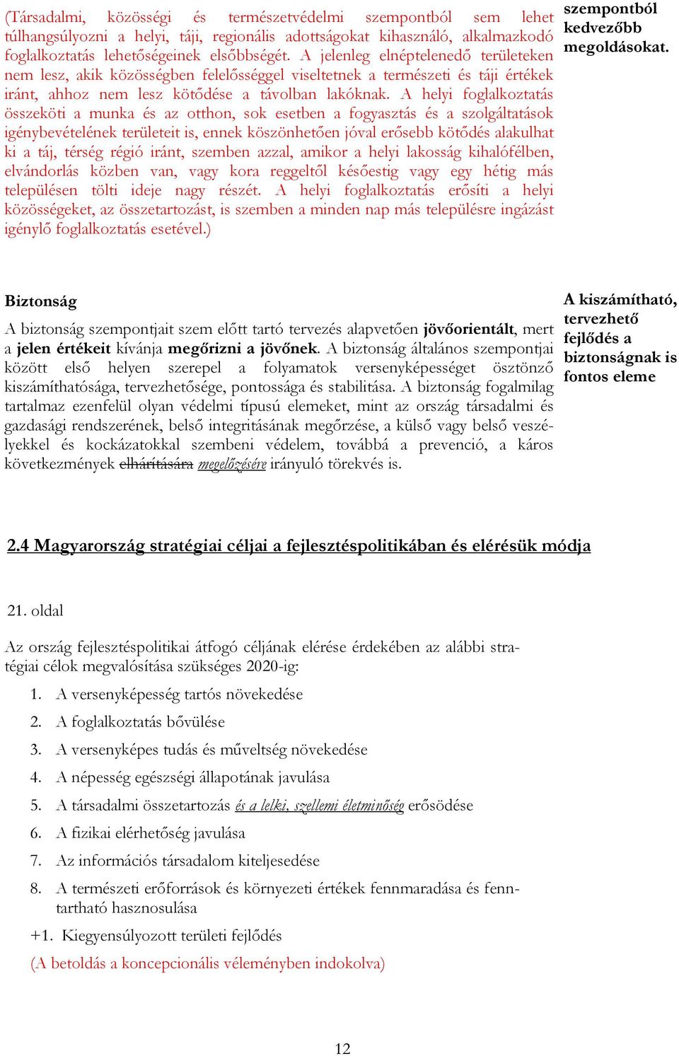 A helyi foglalkoztatás összeköti a munka és az otthon, sok esetben a fogyasztás és a szolgáltatások igénybevételének területeit is, ennek köszönhetően jóval erősebb kötődés alakulhat ki a táj, térség