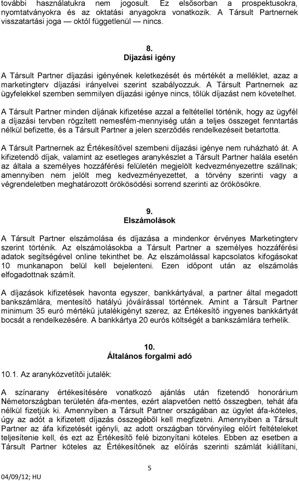 A Társult Partnernek az ügyfelekkel szemben semmilyen díjazási igénye nincs, tőlük díjazást nem követelhet.