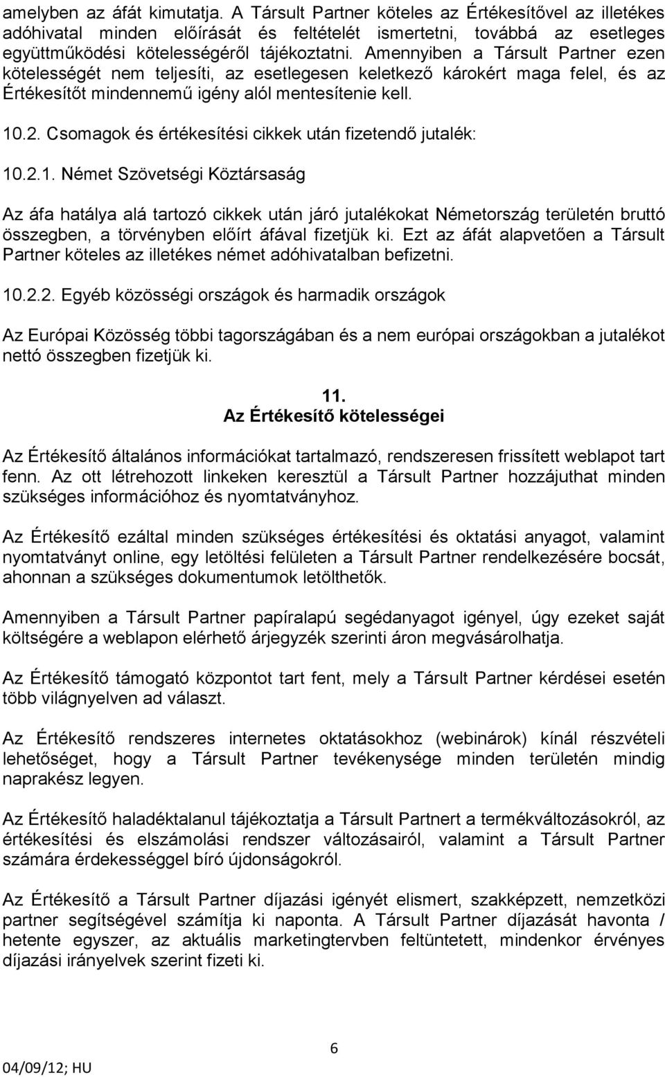 Amennyiben a Társult Partner ezen kötelességét nem teljesíti, az esetlegesen keletkező károkért maga felel, és az Értékesítőt mindennemű igény alól mentesítenie kell. 10.2.