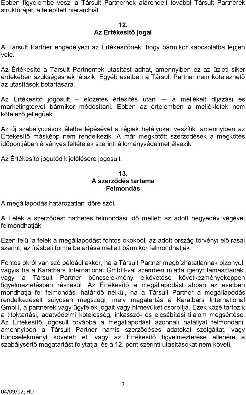 Az Értékesítő a Társult Partnernek utasítást adhat, amennyiben ez az üzleti siker érdekében szükségesnek látszik. Egyéb esetben a Társult Partner nem kötelezhető az utasítások betartására.