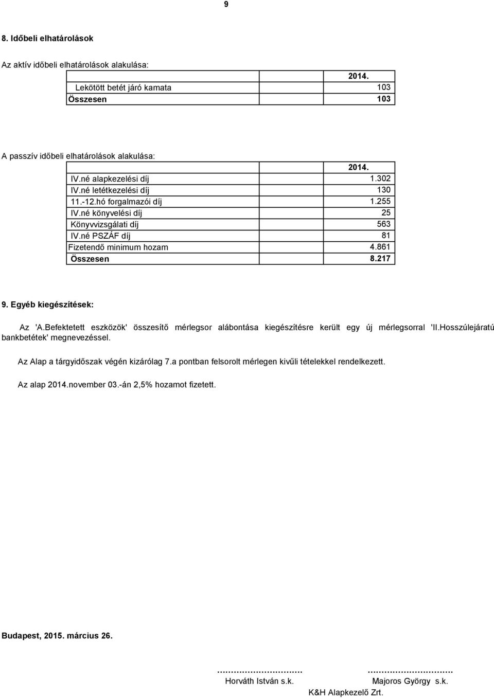 Egyéb kiegészítések: Az 'A.Befektetett eszközök' összesítő mérlegsor alábontása kiegészítésre került egy új mérlegsorral 'II.Hosszúlejáratú bankbetétek' megnevezéssel.