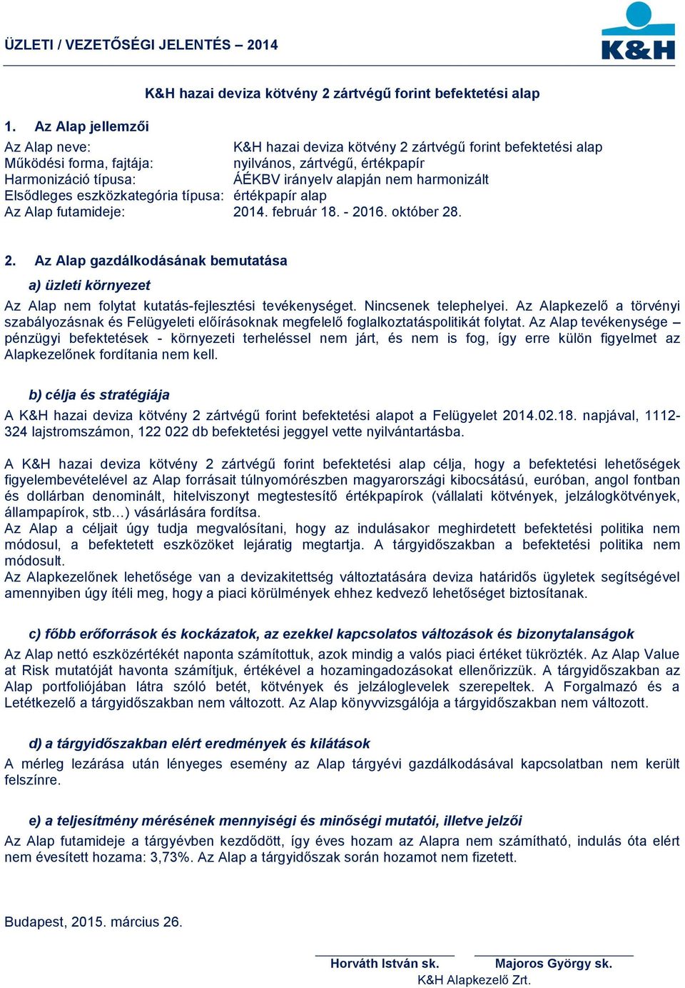 értékpapír Harmonizáció típusa: ÁÉKBV irányelv alapján nem harmonizált Elsődleges eszközkategória típusa: értékpapír alap Az Alap futamideje: 21