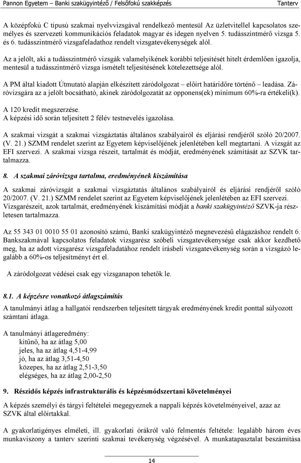 Az a jelölt, aki a tudásszintmérő vizsgák valamelyikének korábbi teljesítését hitelt érdemlően igazolja, mentesül a tudásszintmérő vizsga ismételt teljesítésének kötelezettsége alól.