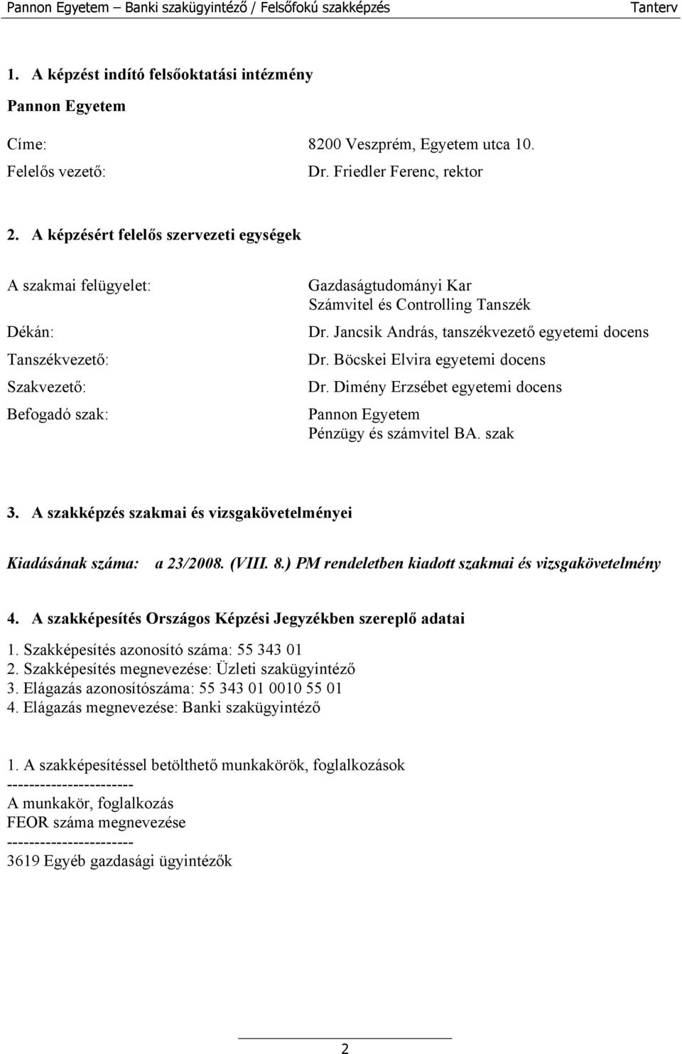 Jancsik András, tanszékvezető egyetemi docens Dr. Böcskei Elvira egyetemi docens Dr. Dimény Erzsébet egyetemi docens Pannon Egyetem Pénzügy és számvitel BA. szak 3.