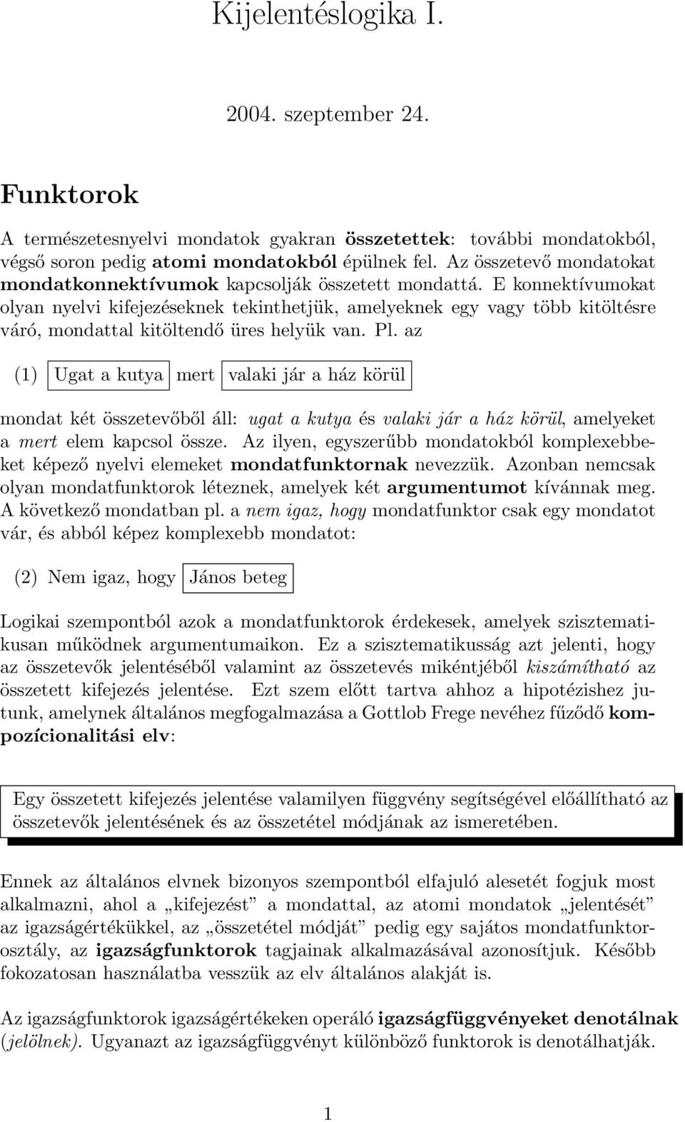 E konnektívumokat olyan nyelvi kifejezéseknek tekinthetjük, amelyeknek egy vagy több kitöltésre váró, mondattal kitöltendő üres helyük van. Pl.