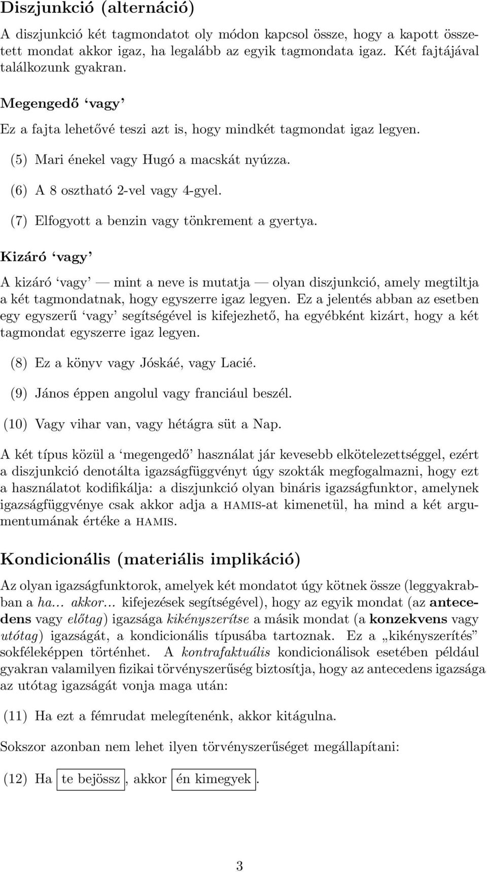 (7) Elfogyott a benzin vagy tönkrement a gyertya. Kizáró vagy A kizáró vagy mint a neve is mutatja olyan diszjunkció, amely megtiltja a két tagmondatnak, hogy egyszerre igaz legyen.