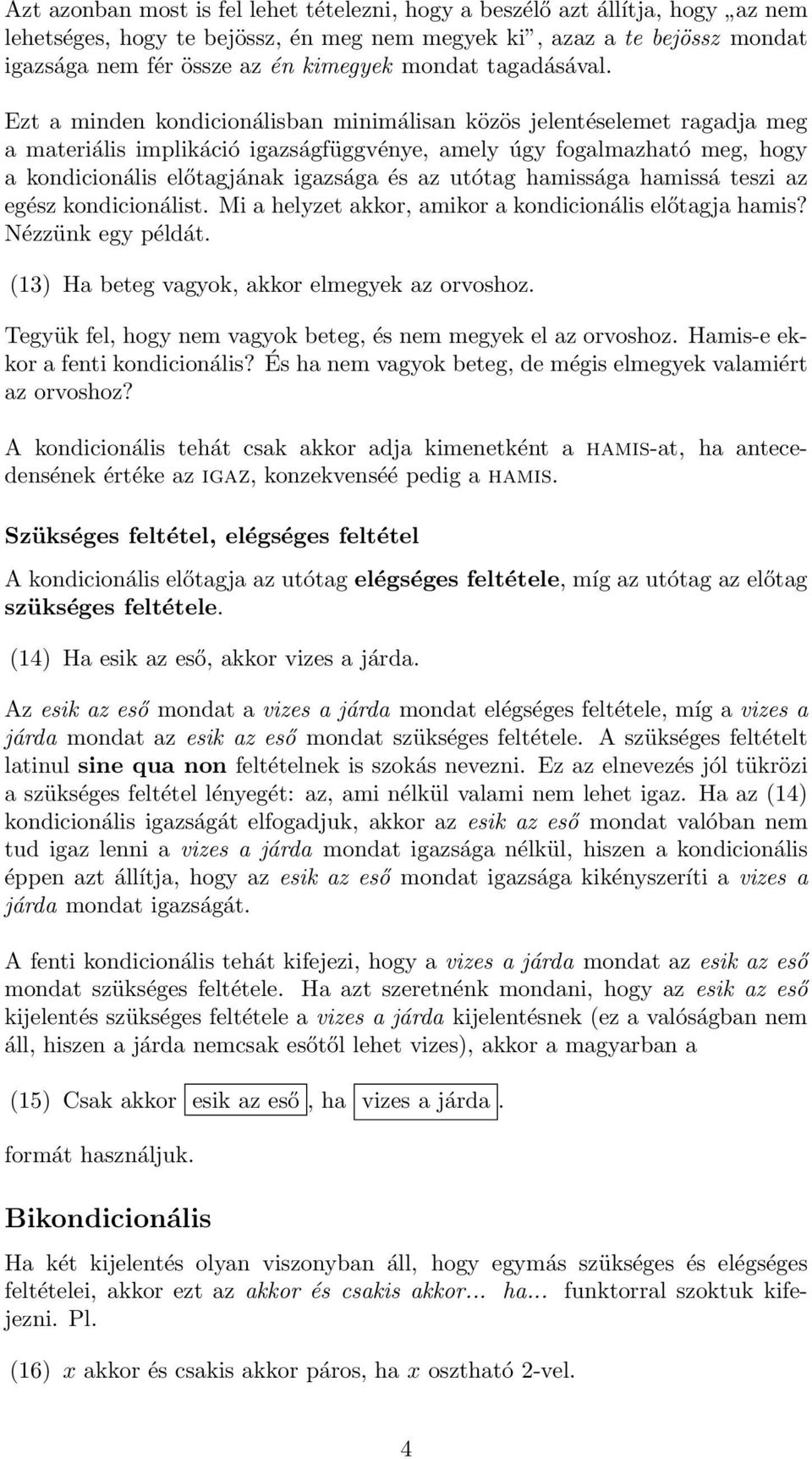 Ezt a minden kondicionálisban minimálisan közös jelentéselemet ragadja meg a materiális implikáció igazságfüggvénye, amely úgy fogalmazható meg, hogy a kondicionális előtagjának igazsága és az utótag