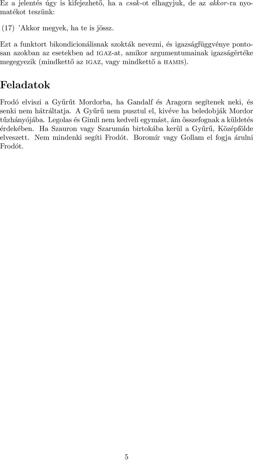 vagy mindkettő a hamis). Feladatok Frodó elviszi a Gyűrűt Mordorba, ha Gandalf és Aragorn segítenek neki, és senki nem hátráltatja.