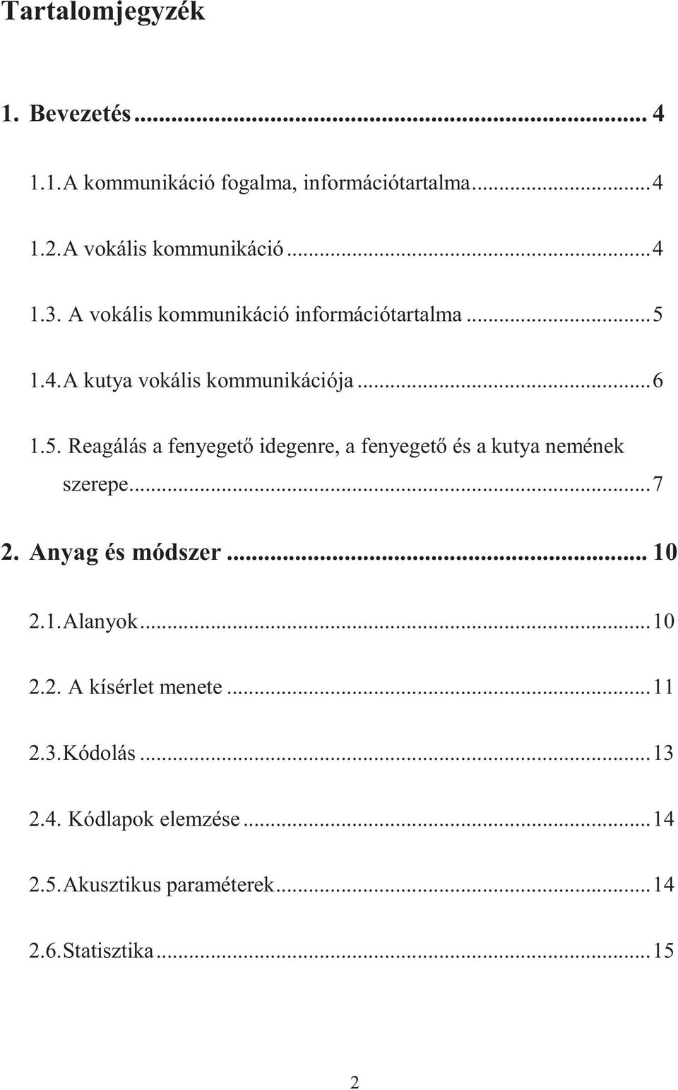 1.4. A kutya vokális kommunikációja... 6 1.5. Reagálás a fenyegető idegenre, a fenyegető és a kutya nemének szerepe.