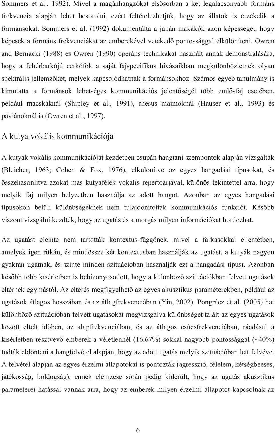 Owren and Bernacki (1988) és Owren (1990) operáns technikákat használt annak demonstrálására, hogy a fehérbarkójú cerkófok a saját fajspecifikus hívásaikban megkülönböztetnek olyan spektrális