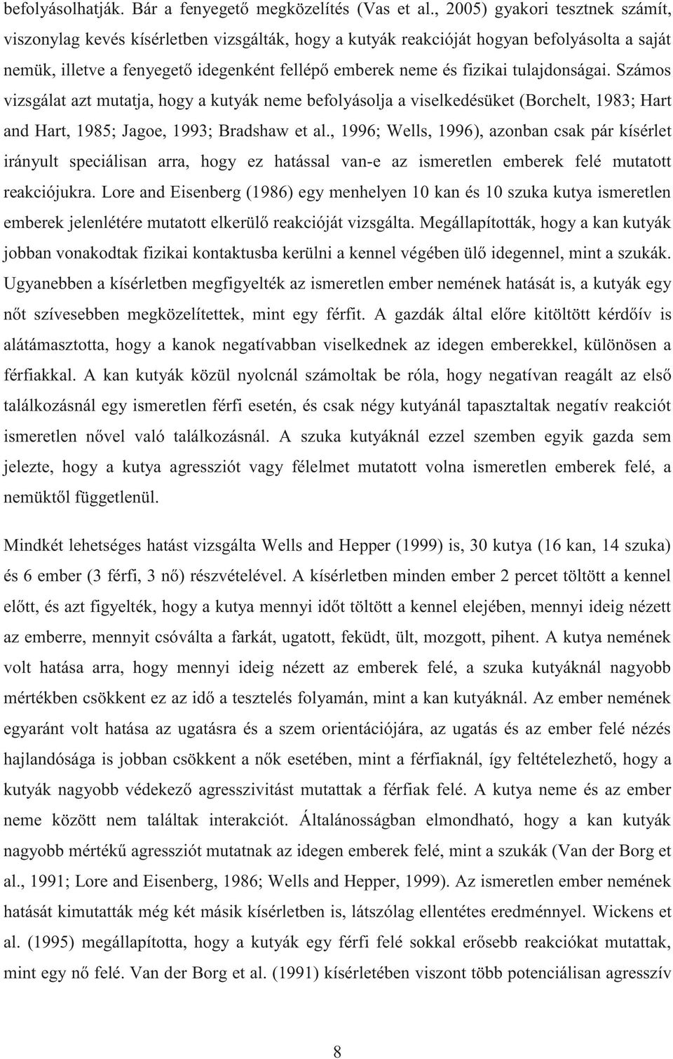 tulajdonságai. Számos vizsgálat azt mutatja, hogy a kutyák neme befolyásolja a viselkedésüket (Borchelt, 1983; Hart and Hart, 1985; Jagoe, 1993; Bradshaw et al.