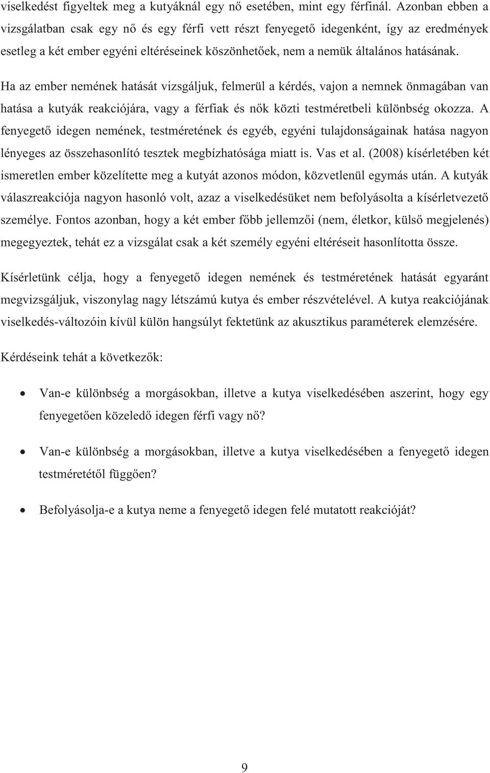 Ha az ember nemének hatását vizsgáljuk, felmerül a kérdés, vajon a nemnek önmagában van hatása a kutyák reakciójára, vagy a férfiak és nők közti testméretbeli különbség okozza.