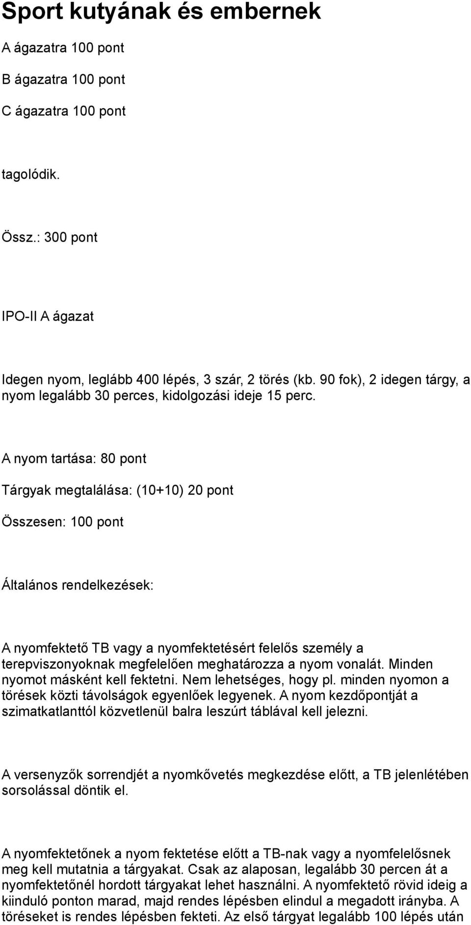 A nyom tartása: 80 pont Tárgyak megtalálása: (10+10) 20 pont Összesen: 100 pont Általános rendelkezések: A nyomfektető TB vagy a nyomfektetésért felelős személy a terepviszonyoknak megfelelően