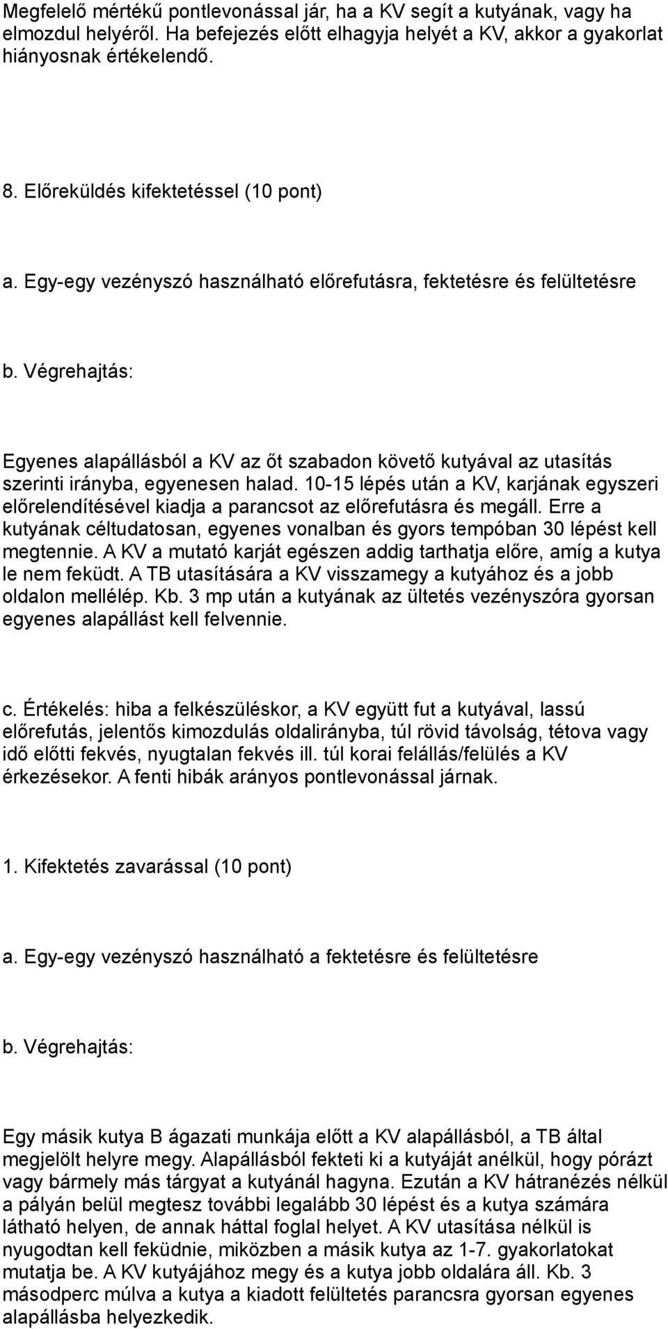 Egy-egy vezényszó használható előrefutásra, fektetésre és felültetésre Egyenes alapállásból a KV az őt szabadon követő kutyával az utasítás szerinti irányba, egyenesen halad.