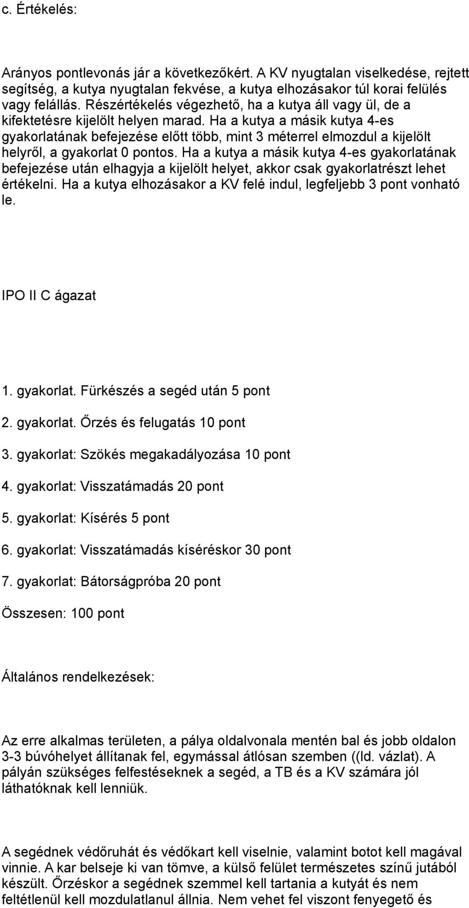 Ha a kutya a másik kutya 4-es gyakorlatának befejezése előtt több, mint 3 méterrel elmozdul a kijelölt helyről, a gyakorlat 0 pontos.