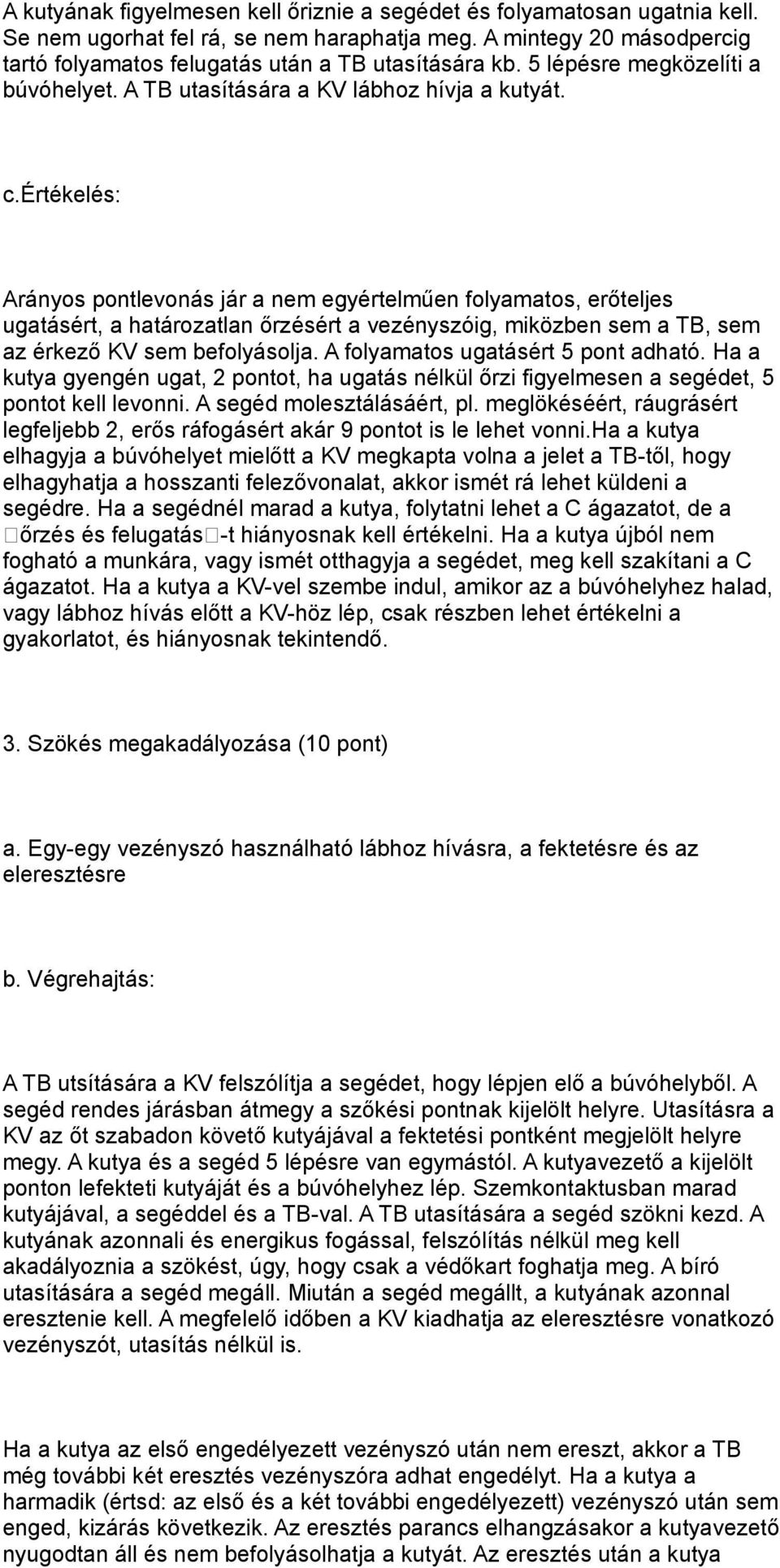 értékelés: Arányos pontlevonás jár a nem egyértelműen folyamatos, erőteljes ugatásért, a határozatlan őrzésért a vezényszóig, miközben sem a TB, sem az érkező KV sem befolyásolja.