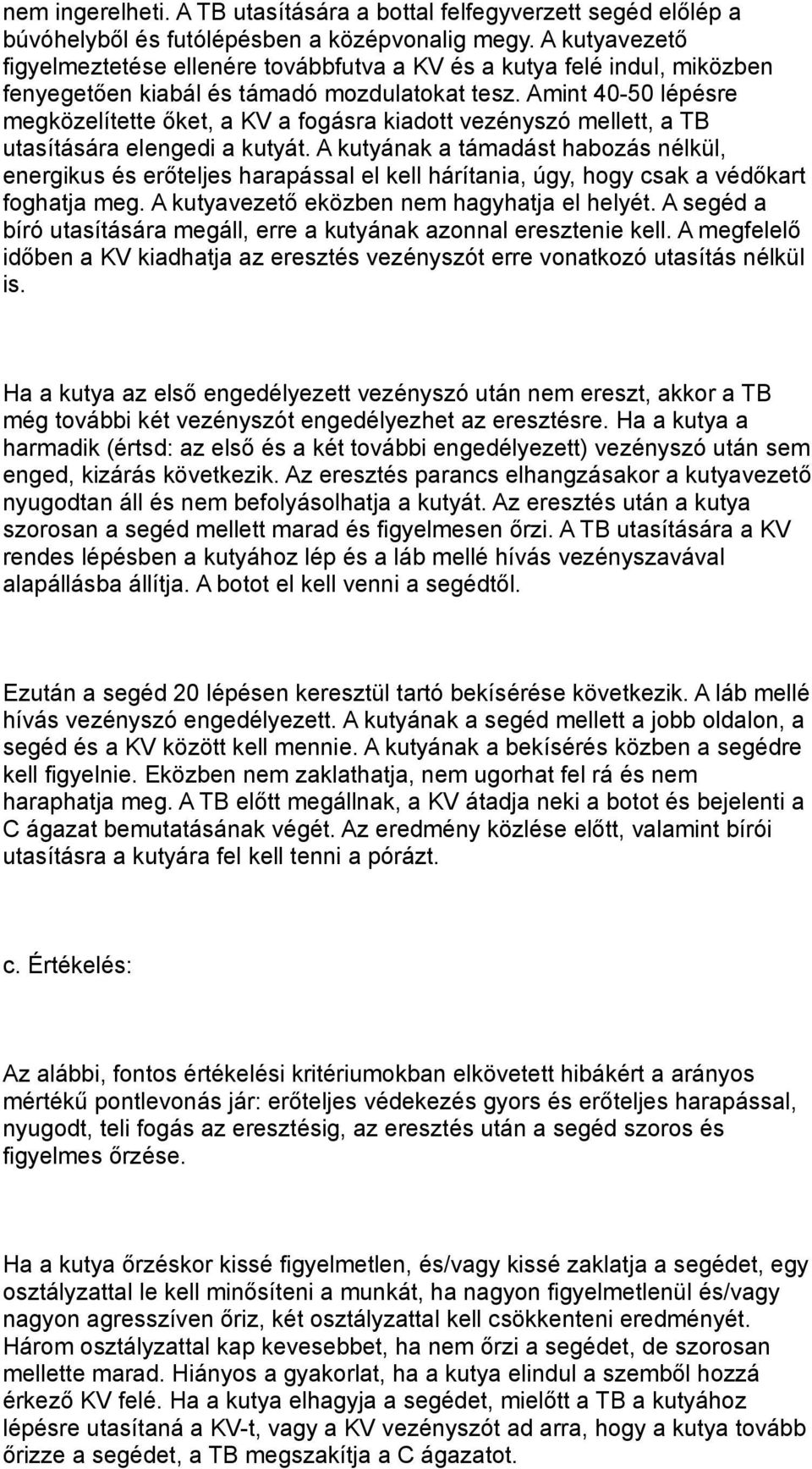 Amint 40-50 lépésre megközelítette őket, a KV a fogásra kiadott vezényszó mellett, a TB utasítására elengedi a kutyát.