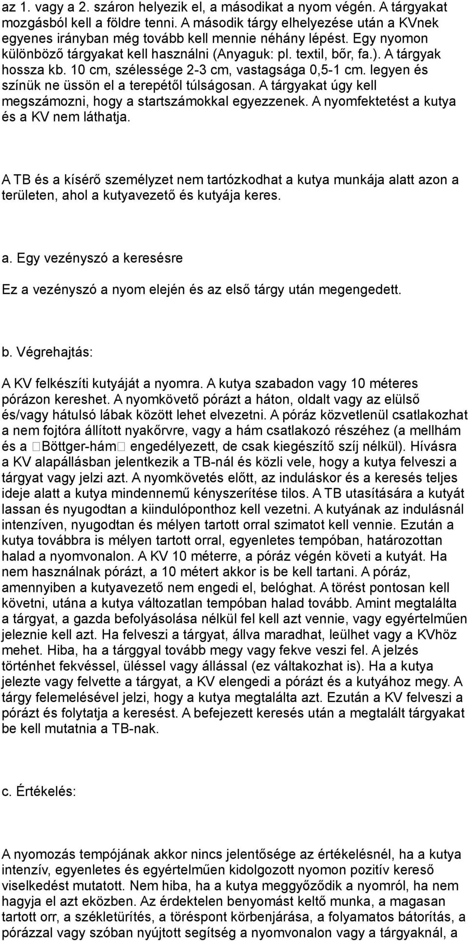 A tárgyakat úgy kell megszámozni, hogy a startszámokkal egyezzenek. A nyomfektetést a kutya és a KV nem láthatja.