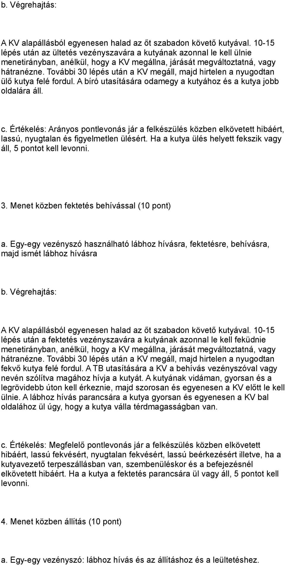 További 30 lépés után a KV megáll, majd hirtelen a nyugodtan ülő kutya felé fordul. A bíró utasítására odamegy a kutyához és a kutya jobb oldalára áll. c.