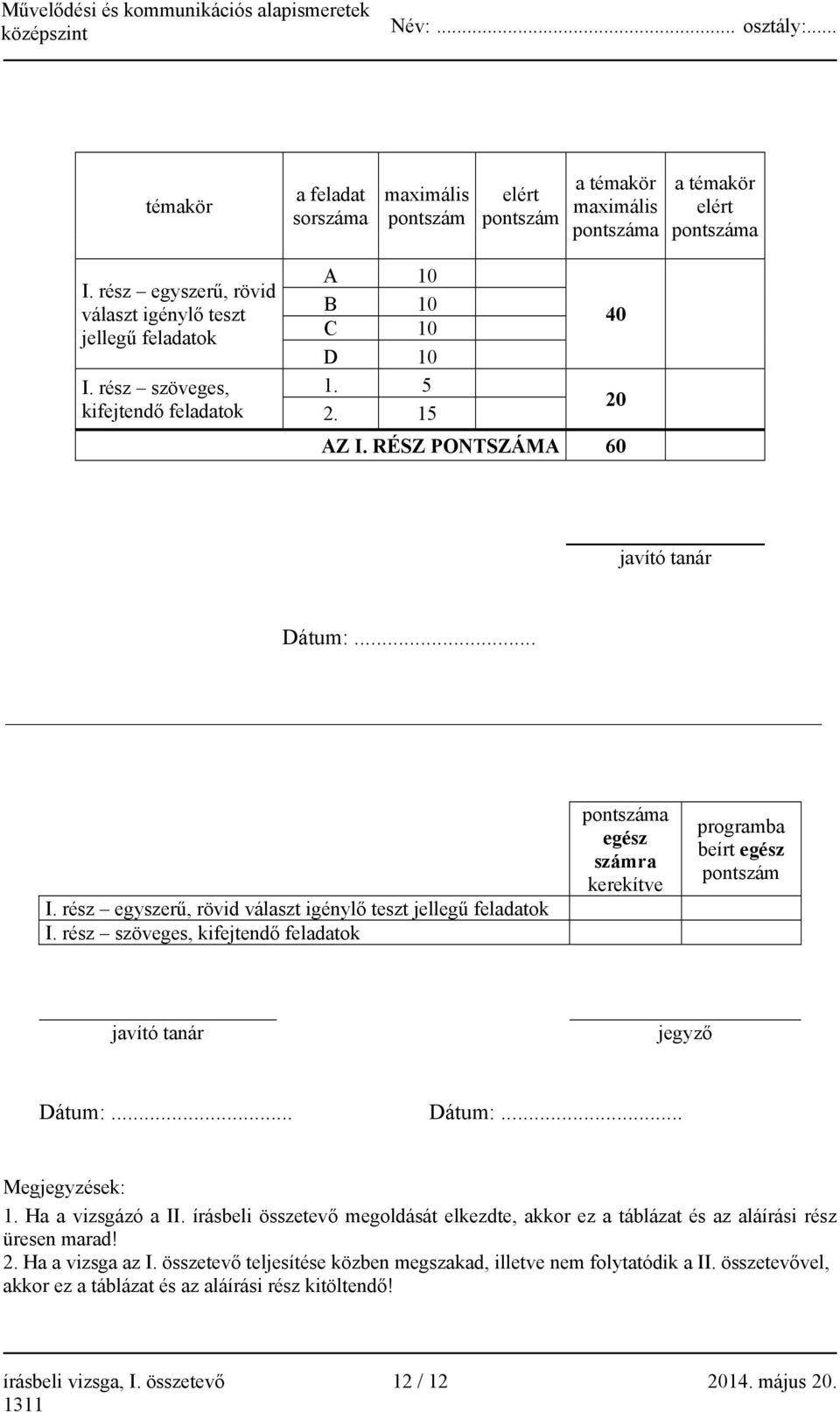 rész szöveges, kifejtendő feladatok pontszáma egész számra kerekítve programba beírt egész pontszám javító tanár jegyző Dátum:... Dátum:... Megjegyzések: 1. Ha a vizsgázó a II.