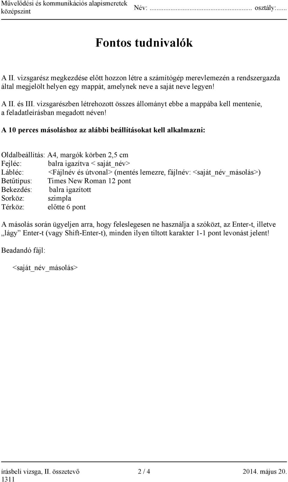 A 10 perces másoláshoz az alábbi beállításokat kell alkalmazni: Oldalbeállítás: A4, margók körben 2,5 cm Fejléc: balra igazítva < saját_név> Lábléc: <Fájlnév és útvonal> (mentés lemezre, fájlnév: