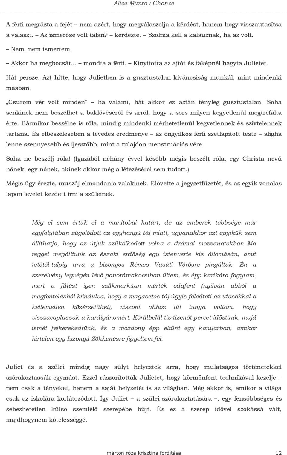 Csurom vér volt minden ha valami, hát akkor ez aztán tényleg gusztustalan. Soha senkinek nem beszélhet a baklövésérıl és arról, hogy a sors milyen kegyetlenül megtréfálta érte.